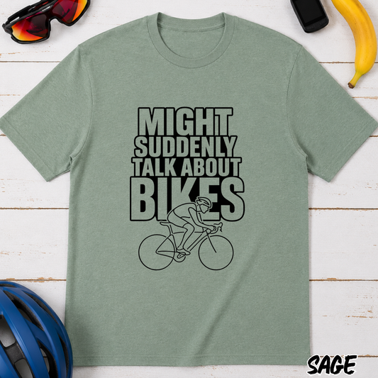 Funny Cycling T-Shirt — "Might Suddenly Talk About Bikes" Graphic Tee for Cyclists
