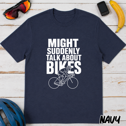Funny Cycling T-Shirt — "Might Suddenly Talk About Bikes" Graphic Tee for Cyclists