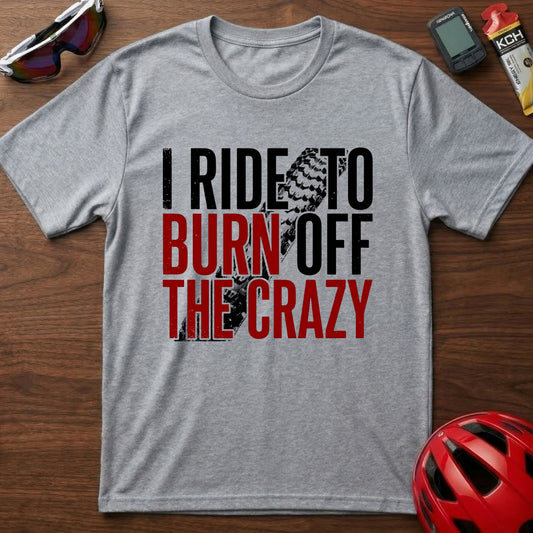 T-Shirt — I Ride to Burn Off the Crazy Graphic Cycling Tee